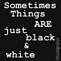 Sometimes Things ARE Just Black and White : Black & White Style