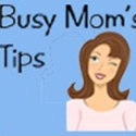 Busy Mom's Tips : Helpful Tips for Today's Busy Families