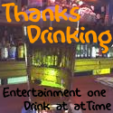 Thanks Drinking   : Entertainment   One Drink at a Time