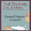 Just Because I'm A Mom.... : Doesn't Mean I Can't...
