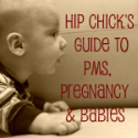 Hip Chick’s Guide to PMS, Pregnancy, and Babies : 