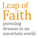 Leap of Faith : Pursuing Dreams in an Uncertain World