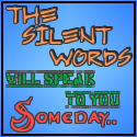 The Silent Words : My Silent Words Will Speak to YOU Someday..
