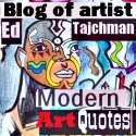 Modern Art Quotes : review of culture, the artistic process, the artwork of Ed T., art-history, an abstract path to cultural wisdom through the mind of  an artist.