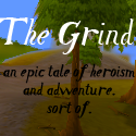 The Grind : An Epic tale of Heroism and Adventure.  Sort of.
