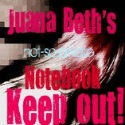 Juana Beth's Notebook : Jotting down dreams, fears, conquests, and other stuff not fit to print