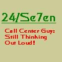 24/Se7en : Call Center Guy: Still Thinking Out Loud!