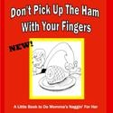 Don't Pick Up The Ham With Your Fingers : A Little Book to Do Momma's Naggin' For Her
