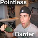 Pointless Banter : Once you read it you can't unread it. 