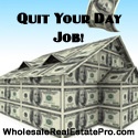 Wholesale Real Estate Pro : Quit your day job......