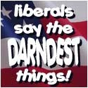 Liberals say the DARNDEST things! : 