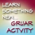 Gruar Activity : anything goes learn something new