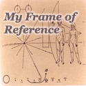 My Frame of Reference : ... The world as I see it.