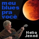 Meu Blues Pra Você : Helio Jenne words and music