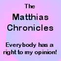 The Matthias Chronicles : Everybody has a right to my opinion!