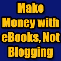 Make Money with eBooks, Not Blogging : 