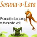 Sosuna-o-Lata : Procrastination comes to those who wait.