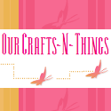 Our Crafts ~N~ Things : 