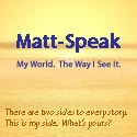 Matt-Speak : My World.  The Way I See It.