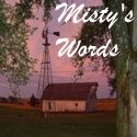 Misty's Words : I love good stories and find them everywhere - through words, sight, and sound.