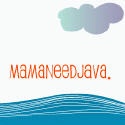 MamaNeedJava : A Momblog Smorgasbord