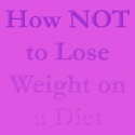 How NOT to Lose Weight on a Diet : 