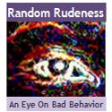 Random Rudeness and Other Unnecessary Behavior : 