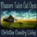 Measure Twice Cut Once : Christian Country Living