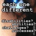 Each One Different : abilities, disabilities, challenges, successes....