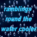 Ramblings round the water cooler : join me at the water cooler, cyberspace style