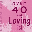 Over Forty And Loving It : It just gets better !