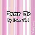 Dear Me : By Ivan Girl