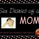 Sex Diaries of a Mom : What we're too afraid to talk about.
