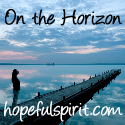 On the Horizon : "Never look down to test the ground before taking your next step; only he who keeps his eye fixed on the far horizon will find the right road."  (Dag Hammarskjold)
