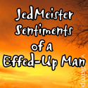 Sentiments of a Effed-Up Man : words of wisdumb by the effing majesty, JedMeister