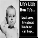 Life'sLittle How To's : Need Some Life Advice?