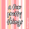 A Few Pretty Things : 