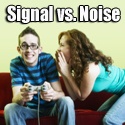 Signal vs. Noise : Risking the wife's wrath for the good of all Geekdom