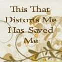 This That Distorts Me Has Saved Me : 