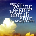 Yelling With My Mouth Shut : 
