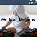 Workout Mommy : No excuses!