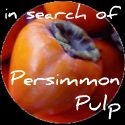 in search of persimmon pulp : ramblings, musings and the occasional rant