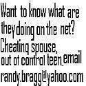 Know The Truth : Is he/she cheating online? Find out that and more, email me randy.bragg@yahoo.com