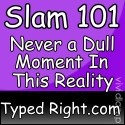 Slam 101 : Never a dull moment in this reality.
