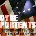 Dyre Portents : The Rantings and Ravings of a Radical Moderate