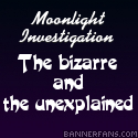 Moonlight Investigation : The Weird, the Wild and the Bizarre