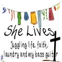 She Lives : Juggling life, laundry, faith and my bass guitar.