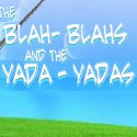 The Blah Blahs and the Yada Yadas : Dead serious… in a funny kind of way.