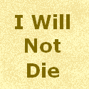 I Will Not Die : Sure you could give up. You could settle. Most people do.