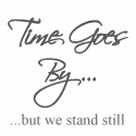 Time Goes By... : ...but we stand still